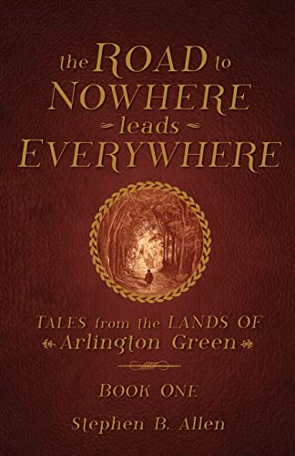 The Road to Nowhere leads Everywhere: Tales from the Lands Of Arlington Green: Book One
