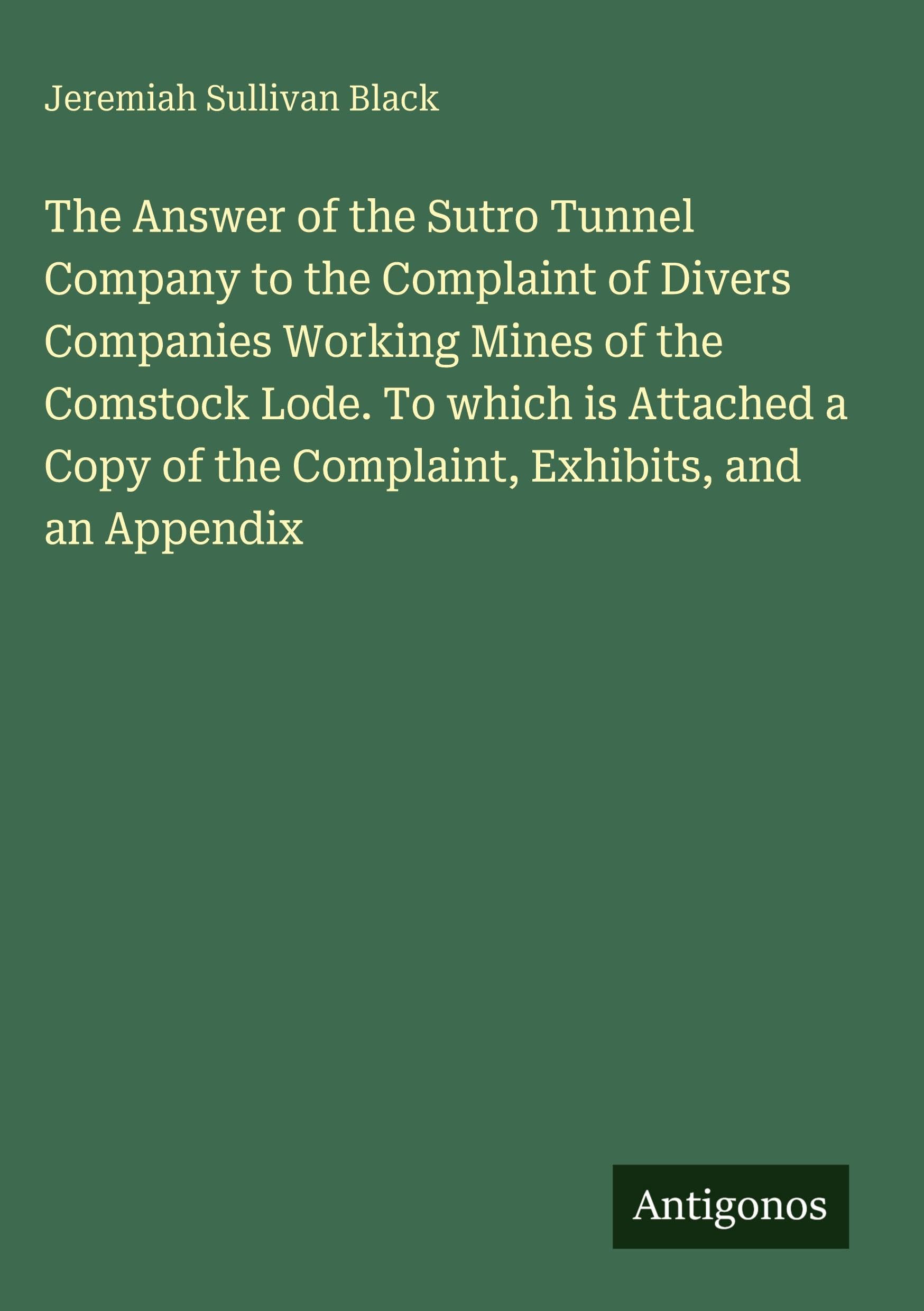 The Answer of the Sutro Tunnel Company to the Complaint of Divers Companies Working Mines of the Comstock Lode. To which is Attached a Copy of the Complaint, Exhibits, and an Appendix