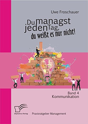 Du managst jeden Tag, du weißt es nur nicht  Praxisratgeber Management: Band 4 Kommunikation