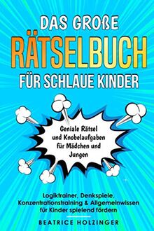 Das große Rätselbuch für schlaue Kinder - Geniale Rätsel und Knobelaufgaben für Mädchen und Jungen: Logiktrainer, Denkspiele, Konzentrationstraining & Allgemeinwissen für Kinder spielend fördern