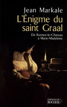 L'énigme du Saint-Graal : de Rennes-le-Château à Marie-Madeleine