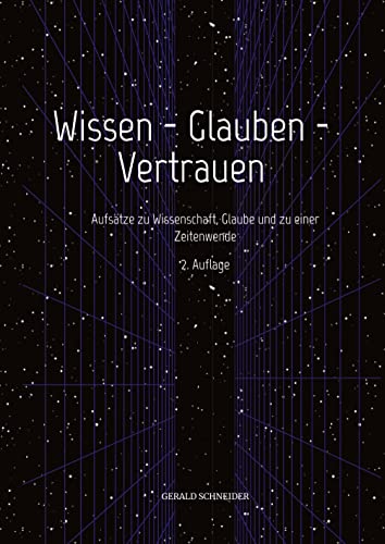 Wissen - Glauben - Vertrauen: Aufsätze zu Wissenschaft, Glaube und zu einer Zeitenwende