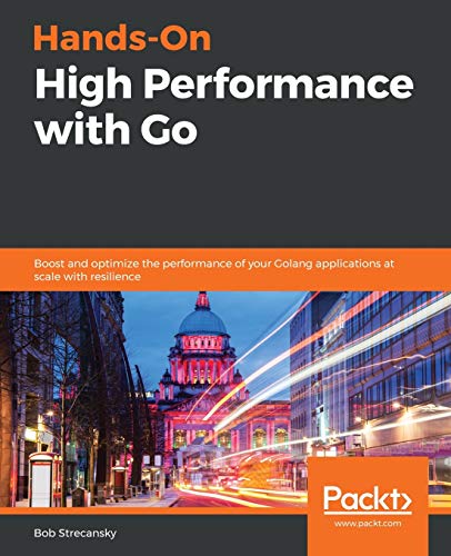 Hands-On High Performance with Go: Boost and optimize the performance of your Golang applications at scale with resilience