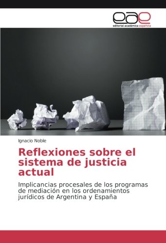 Reflexiones sobre el sistema de justicia actual: Implicancias procesales de los programas de mediación en los ordenamientos jurídicos de Argentina y España