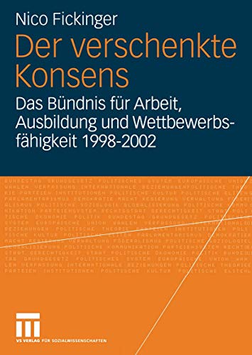 Der verschenkte Konsens: Das Bündnis für Arbeit, Ausbildung und Wettbewerbsfähigkeit 1998 - 2002: Motivation, Rahmenbedingungen und Erfolge (German Edition)