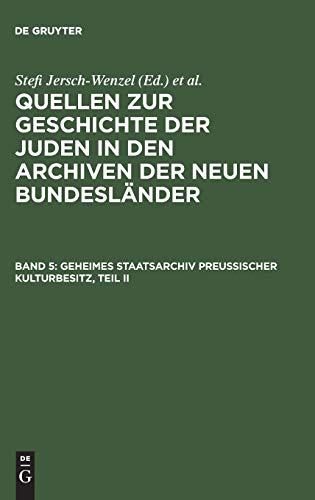 Quellen zur Geschichte der Juden in den Archiven der neuen Bundesländer: Geheimes Staatsarchiv Preußischer Kulturbesitz, Teil II: Sonderverwaltungen ... Provenienzen u. Archivische Sammlungen