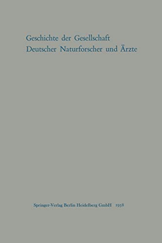 Geschichte der Gesellschaft Deutscher Naturforscher und Ärzte: Gedächtnisschrift für die Hundertste Tagung der Gesellschaft Im Auftrage des Vorstandes der Gesellschaft verfaßt von Max Pfannenstiel