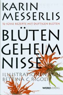 Karin Messerlis Blütengeheimnisse. 52 süsse Rezepte mit duftigen Blüten