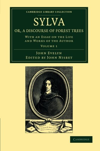 Sylva, Or, a Discourse of Forest Trees 2 Volume Set: Sylva, or, A Discourse of Forest Trees: With an Essay on the Life and Works of the Author (Cambridge Library Collection - Botany and Horticulture)