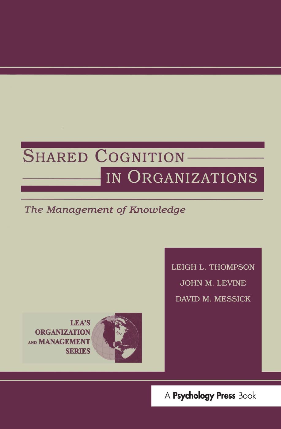 Shared Cognition in Organizations: The Management of Knowledge (Lea's Organization and Management Series)