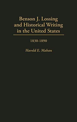 Benson J. Lossing and Historical Writing in the United States: 1830-1890 (STUDIES IN HISTORIOGRAPHY)