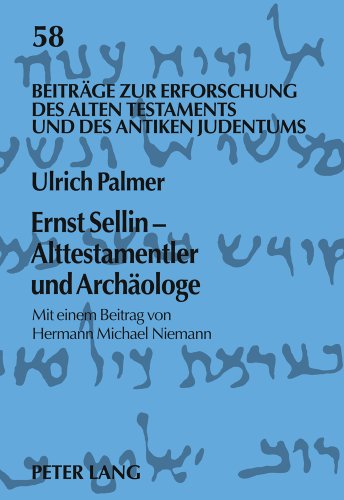 Ernst Sellin - Alttestamentler und Archäologe: Mit einem Beitrag von Hermann Michael Niemann (Beiträge zur Erforschung des Alten Testaments und des Antiken Judentums)