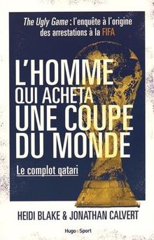 L'homme qui acheta une Coupe du monde : le complot qatari : the ugly game, l'enquête à l'origine des arrestations à la FIFA