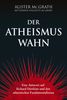 Der Atheismus-Wahn: Eine Antwort auf Richard Dawkins und den atheistischen Fundamentalismus