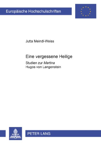 Eine vergessene Heilige: Studien zur Martina Hugos von Langenstein (Europäische Hochschulschriften - Reihe I)