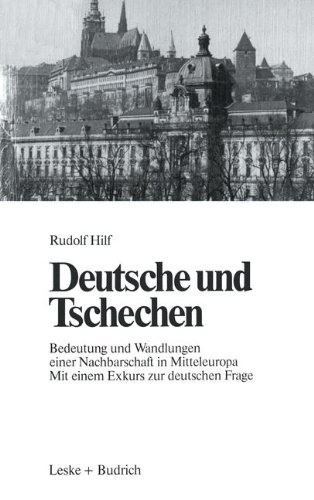 Deutsche und Tschechen: Bedeutung und Wandlungen einer Nachbarschaft in Mitteleuropa Mit einem Exkurs zur deutschen Frage