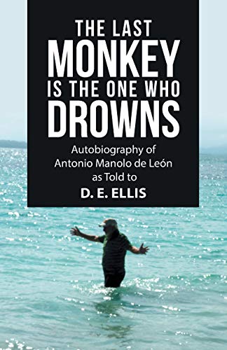 The Last Monkey Is the One Who Drowns: Autobiography of Antonio Manolo De León as Told to D. E. Ellis
