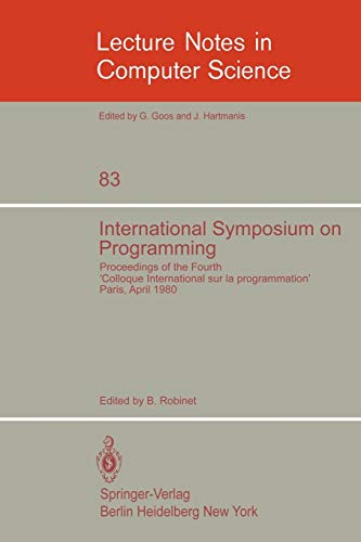 International Symposium on Programming: Proceedings of the Fourth Colloque International sur la Programmation Paris, 22-24 April 1980 (Lecture Notes in Computer Science, 83, Band 83)
