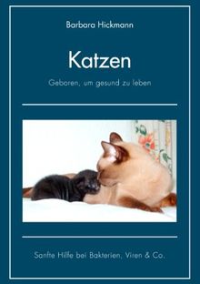 Katzen - geboren, um gesund zu leben: Sanfte Hilfe bei Bakterien, Viren & Co