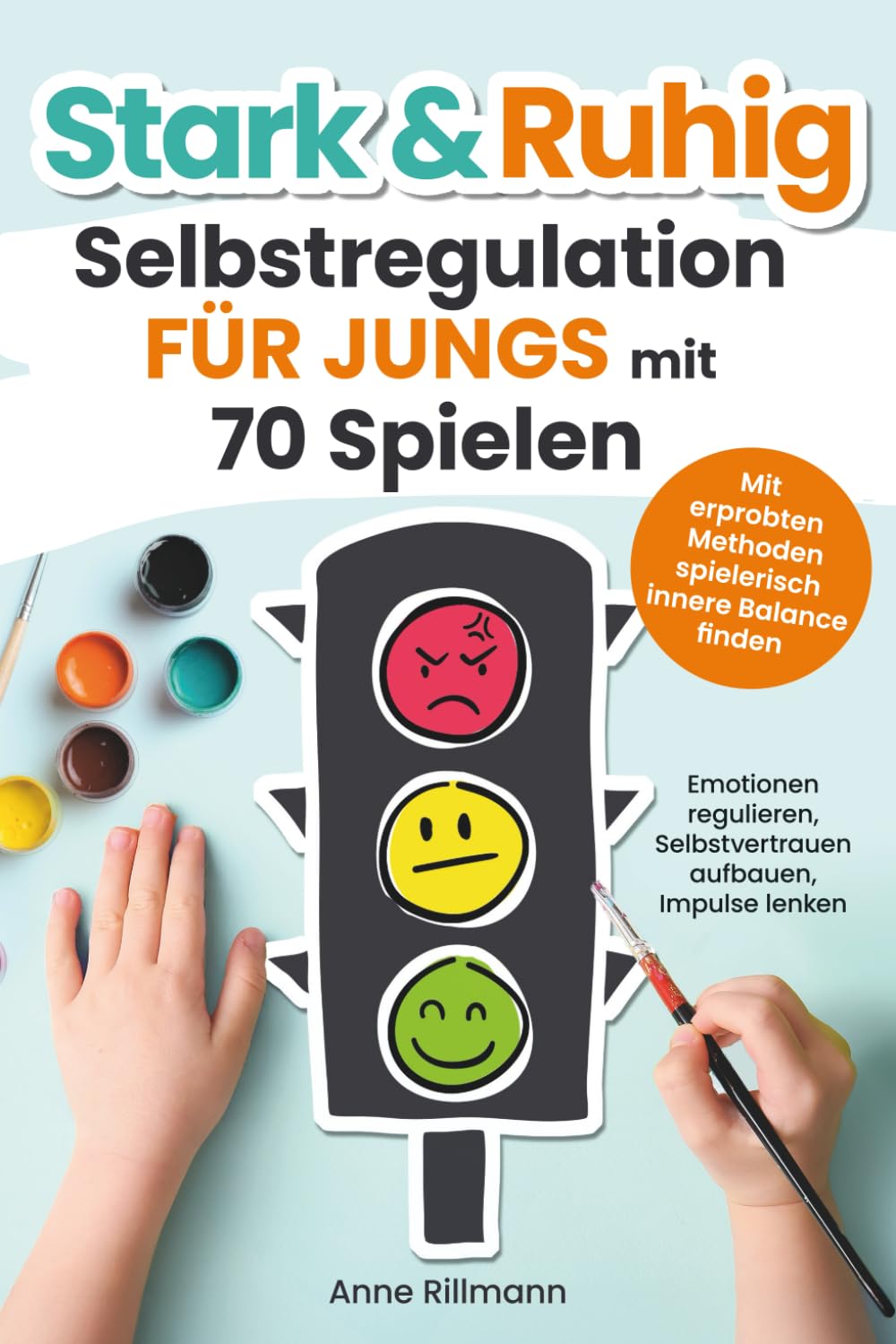 Stark & Ruhig: Selbstregulation für Jungs mit 70 Spielen | Emotionen regulieren, Selbstvertrauen aufbauen, Impulse lenken – mit erprobten Methoden spielerisch innere Balance finden
