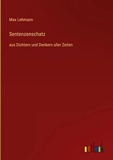 Sentenzenschatz: aus Dichtern und Denkern aller Zeiten