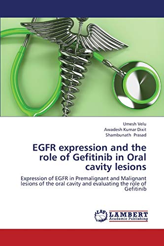EGFR expression and the role of Gefitinib in Oral cavity lesions: Expression of EGFR in Premalignant and Malignant lesions of the oral cavity and evaluating the role of Gefitinib