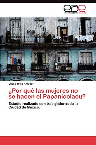¿Por qué las mujeres no se hacen el Papanicolaou?: Estudio realizado con trabajadoras de la Ciudad de México.