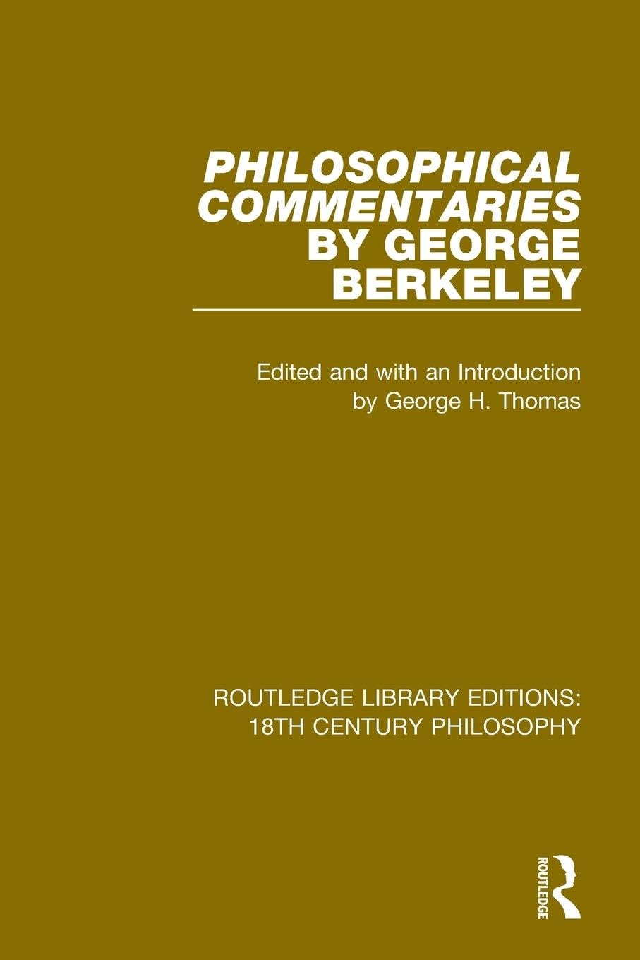 Philosophical Commentaries by George Berkeley: Transcribed From the Manuscript and Edited with an Introduction by George H. Thomas, Explanatory Notes ... Library Editions: 18th Century Philosophy)