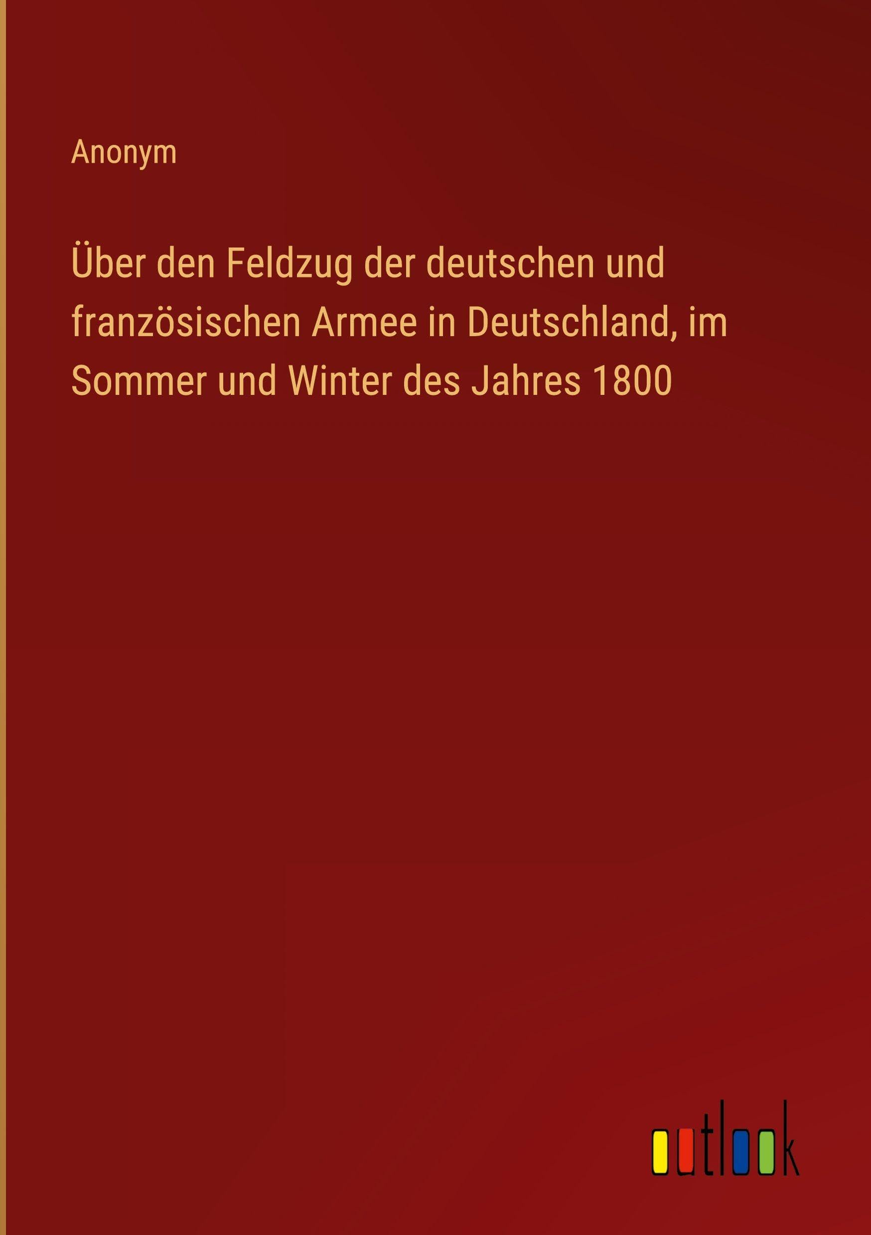 Über den Feldzug der deutschen und französischen Armee in Deutschland, im Sommer und Winter des Jahres 1800