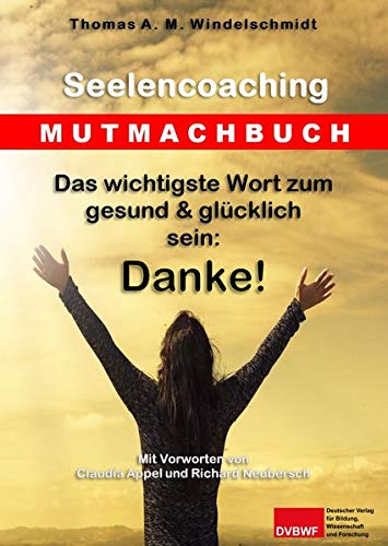 Das wichtigste Wort zum gesund & glücklich sein: Danke!: Seelencoaching Mutmachbuch 1 (Mutmachbücher)