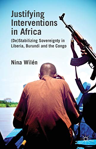 N. Wilén Justifying Interventions In Africa, (De)Stabilizing Sovereignty In Liberia, Burundi And The Congo