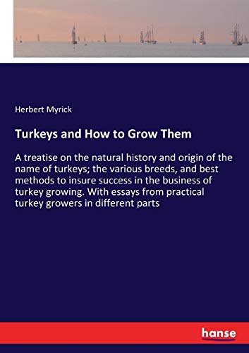 Turkeys and How to Grow Them: A treatise on the natural history and origin of the name of turkeys; the various breeds, and best methods to insure ... practical turkey growers in different parts