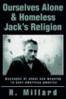 OURSELVES ALONE & HOMELESS JACK'S RELIGION: messages of ennui and meaning in post-american america