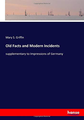 Old Facts and Modern Incidents: supplementary to Impressions of Germany