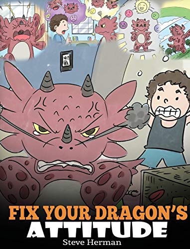 Fix Your Dragon's Attitude: Help Your Dragon To Adjust His Attitude. A Cute Children Story To Teach Kids About Bad Attitude, Negative Behaviors, and Attitude Adjustment. (My Dragon Books, Band 18)