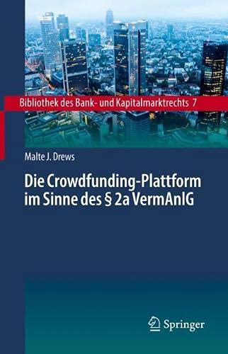 Die Crowdfunding-Plattform im Sinne des § 2a VermAnlG: Aufsichtsrechtliche Regulierung – Zivilrechtliche Einordnung – Anlegerschutz (Bibliothek des Bank- und Kapitalmarktrechts, 7, Band 7)