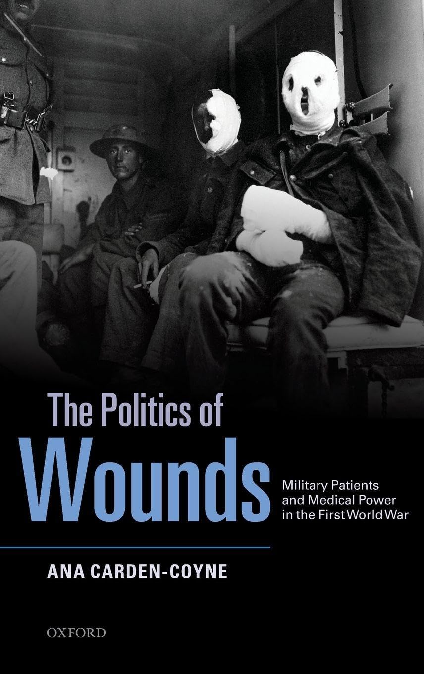 POLITICS OF WOUNDS C: Military Patients and Medical Power in the First World War