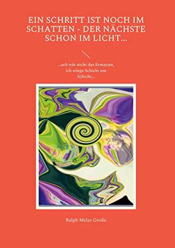 Ein Schritt ist noch im Schatten Der nächste schon im Licht: ach wär nicht das Ermatten ich stiege Schicht um Schicht (Poetische Schiften)