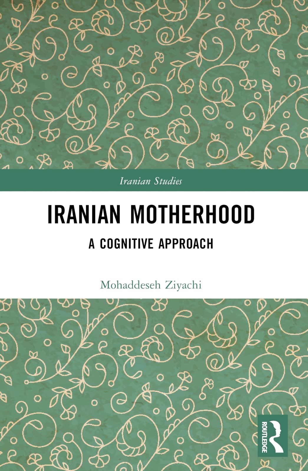 Mohaddeseh Ziyachi Iranian Motherhood, A Cognitive Approach (Iranian Studies)