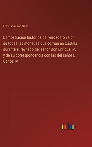Demostración histórica del verdadero valor de todas las monedas que corrian en Castilla durante el reynado del señor Don Enrique IV, y de su correspondencia con las del señor D. Carlos IV