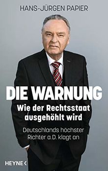 Die Warnung: Wie der Rechtsstaat ausgehöhlt wird. Deutschlands höchster Richter a.D. klagt an