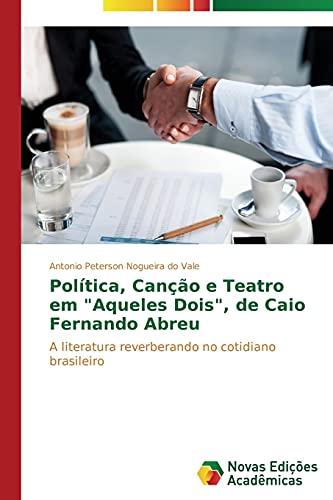 Política, Canção e Teatro em Aqueles Dois, de Caio Fernando Abreu: A literatura reverberando no cotidiano brasileiro
