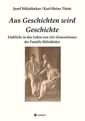Aus Geschichten wird Geschichte: Einblicke in das Leben von vier Generationen der Familie Hülsdünker