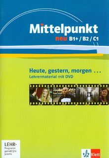 Mittelpunkt. Lehrwerk für Fortgeschrittene (B2,C1) / Heute, gestern, morgen ...: Lehrermaterial mit DVD