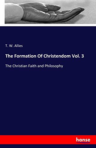The Formation Of Christendom Vol. 3: The Christian Faith and Philosophy