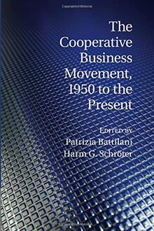 The Cooperative Business Movement, 1950 to the Present (Comparative Perspectives in Business History)