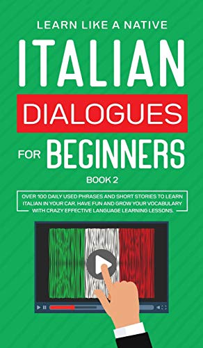 Italian Dialogues for Beginners Book 2: Over 100 Daily Used Phrases and Short Stories to Learn Italian in Your Car. Have Fun and Grow Your Vocabulary ... Learning Lessons (Italian for Adults, Band 2)