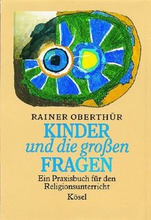 Kinder und die großen Fragen. Ein Praxisbuch für den Religionsunterricht