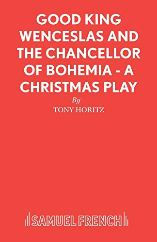 Good King Wenceslas and the Chancellor of Bohemia - A Christmas Play (Acting Edition S.)