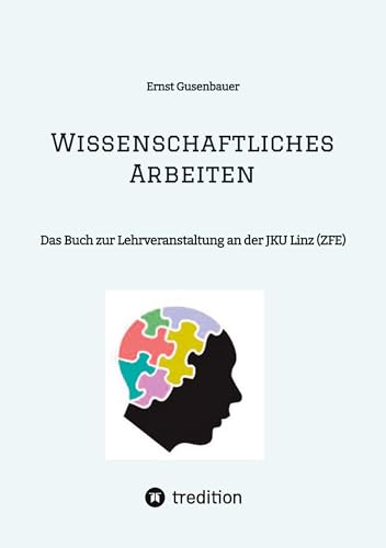 Wissenschaftliches Arbeiten: Das Buch zur Lehrveranstaltung an der JKU Linz (ZFE)